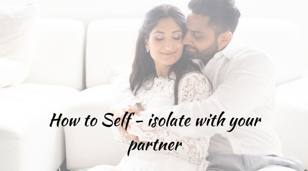 How to Self – Isolate with your Partner